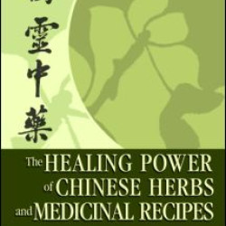 The Healing Power of Chinese Herbs and Medicinal Recipes