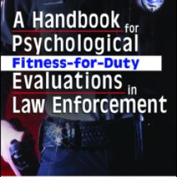 A Handbook for Psychological Fitness-for-Duty Evaluations in Law Enforcement A Handbook for Psychological Fitness-for-Duty Evaluations in Law Enforcement
