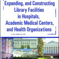 Planning, Renovating, Expanding, and Constructing Library Facilities in Hospitals, Academic Medical Planning, Renovating, Expanding, and Constructing Library Facilities in Hospitals, Academic Medical