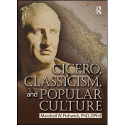 Cicero, Classicism, and Popular Culture Cicero, Classicism, and Popular Culture