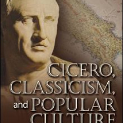 Cicero, Classicism, and Popular Culture Cicero, Classicism, and Popular Culture