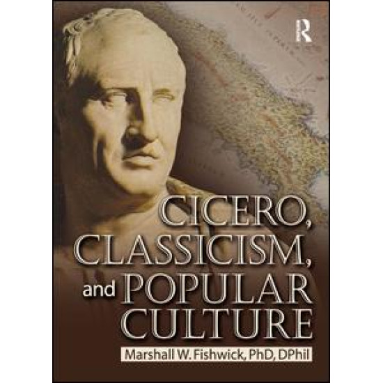 Cicero, Classicism, and Popular Culture Cicero, Classicism, and Popular Culture