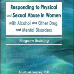 Responding to Physical and Sexual Abuse in Women with Alcohol and Other Drug and Mental Disorders
