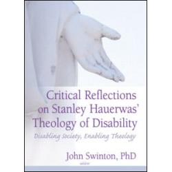 Critical Reflections on Stanley Hauerwas' Theology of Disability Critical Reflections on Stanley Hauerwas' Theology of Disability