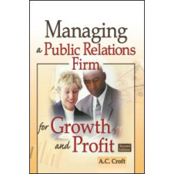 Managing a Public Relations Firm for Growth and Profit, Second Edition Managing a Public Relations Firm for Growth and Profit, Second Edition