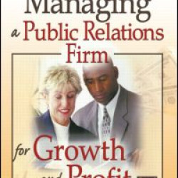Managing a Public Relations Firm for Growth and Profit, Second Edition Managing a Public Relations Firm for Growth and Profit, Second Edition