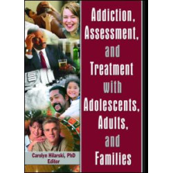 Addiction, Assessment, and Treatment with Adolescents, Adults, and Families Addiction, Assessment, and Treatment with Adolescents, Adults, and Families