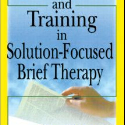 Education and Training in Solution-Focused Brief Therapy Education and Training in Solution-Focused Brief Therapy