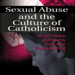 Sexual Abuse and the Culture of Catholicism Sexual Abuse and the Culture of Catholicism
