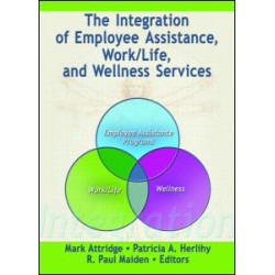 The Integration of Employee Assistance, Work/Life, and Wellness Services The Integration of Employee Assistance, Work/Life, and Wellness Services