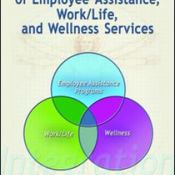 The Integration of Employee Assistance, Work/Life, and Wellness Services