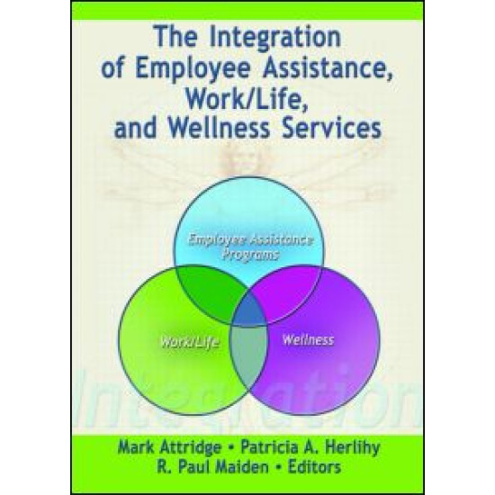 The Integration of Employee Assistance, Work/Life, and Wellness Services