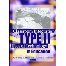 Classroom Integration of Type II Uses of Technology in Education Classroom Integration of Type II Uses of Technology in Education