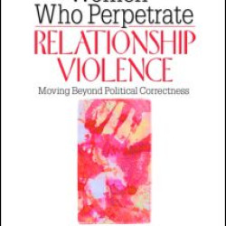 Women Who Perpetrate Relationship Violence Women Who Perpetrate Relationship Violence