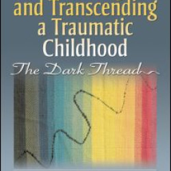 Surviving and Transcending a Traumatic Childhood Surviving and Transcending a Traumatic Childhood