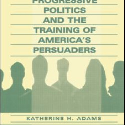 Progressive Politics and the Training of America's Persuaders