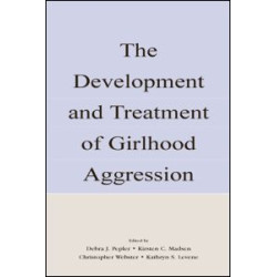 The Development and Treatment of Girlhood Aggression The Development and Treatment of Girlhood Aggression