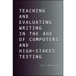 Teaching and Evaluating Writing in the Age of Computers and High-Stakes Testing Teaching and Evaluating Writing in the Age of Computers and High-Stakes Testing