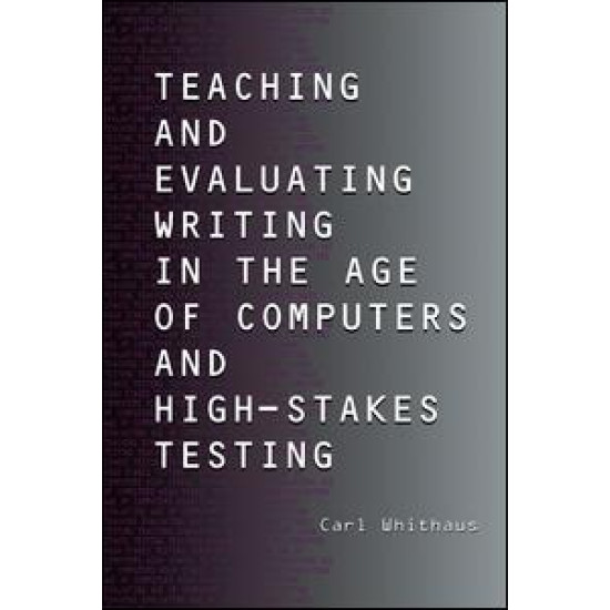 Teaching and Evaluating Writing in the Age of Computers and High-Stakes Testing