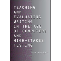 Teaching and Evaluating Writing in the Age of Computers and High-Stakes Testing Teaching and Evaluating Writing in the Age of Computers and High-Stakes Testing