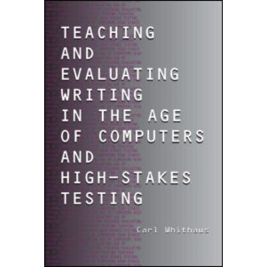 Teaching and Evaluating Writing in the Age of Computers and High-Stakes Testing