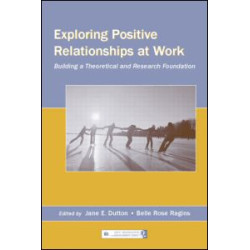 Exploring Positive Relationships at Work Exploring Positive Relationships at Work