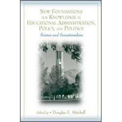 New Foundations for Knowledge in Educational Administration, Policy, and Politics New Foundations for Knowledge in Educational Administration, Policy, and Politics
