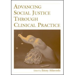 Advancing Social Justice Through Clinical Practice Advancing Social Justice Through Clinical Practice