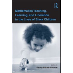 Mathematics Teaching, Learning, and Liberation in the Lives of Black Children Mathematics Teaching, Learning, and Liberation in the Lives of Black Children