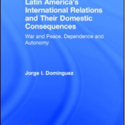 Latin America's International Relations and Their Domestic Consequences Latin America's International Relations and Their Domestic Consequences