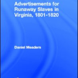 Advertisements for Runaway Slaves in Virginia, 1801-1820 Advertisements for Runaway Slaves in Virginia, 1801-1820
