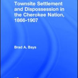 Townsite Settlement and Dispossession in the Cherokee Nation, 1866-1907 Townsite Settlement and Dispossession in the Cherokee Nation, 1866-1907