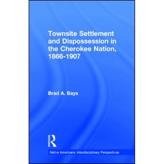 Townsite Settlement and Dispossession in the Cherokee Nation, 1866-1907