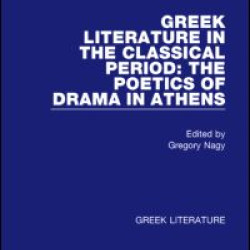 Greek Literature in the Classical Period: The Poetics of Drama in Athens