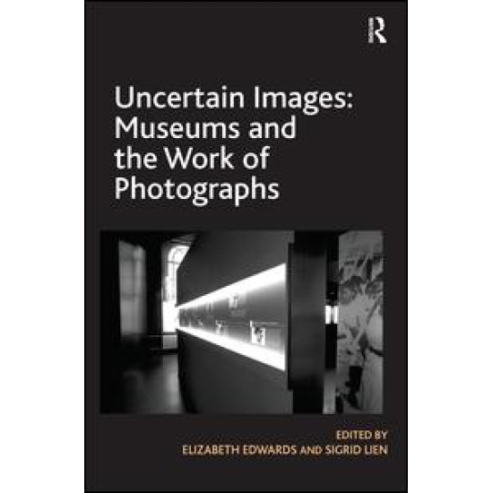 Uncertain Images: Museums and the Work of Photographs Uncertain Images: Museums and the Work of Photographs
