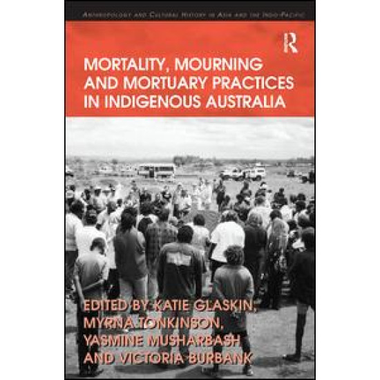 Mortality, Mourning and Mortuary Practices in Indigenous Australia Mortality, Mourning and Mortuary Practices in Indigenous Australia