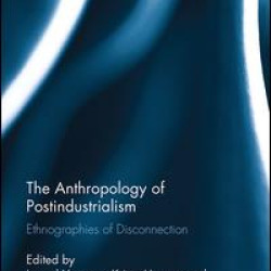 The Anthropology of Postindustrialism The Anthropology of Postindustrialism