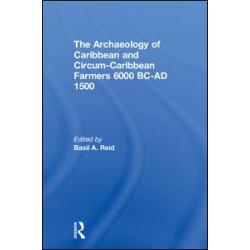 The Archaeology of Caribbean and Circum-Caribbean Farmers (6000 BC - AD 1500) The Archaeology of Caribbean and Circum-Caribbean Farmers (6000 BC - AD 1500)