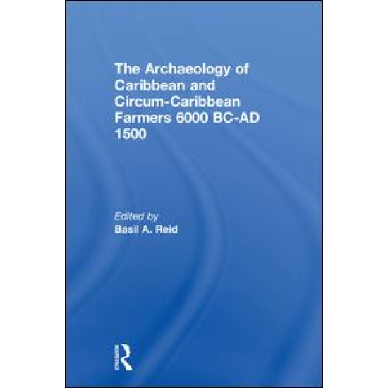 The Archaeology of Caribbean and Circum-Caribbean Farmers (6000 BC - AD 1500)