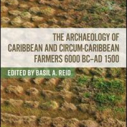 The Archaeology of Caribbean and Circum-Caribbean Farmers (6000 BC - AD 1500)