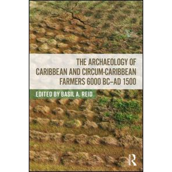 The Archaeology of Caribbean and Circum-Caribbean Farmers (6000 BC - AD 1500)