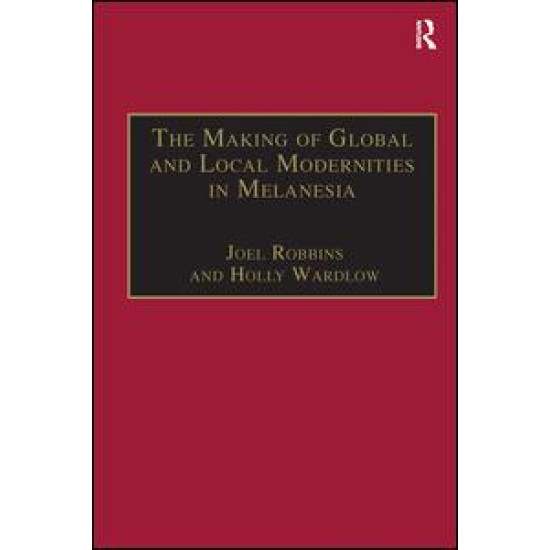 The Making of Global and Local Modernities in Melanesia The Making of Global and Local Modernities in Melanesia