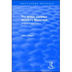 Routledge Revivals: The British Christian Women's Movement (2002) Routledge Revivals: The British Christian Women's Movement (2002)