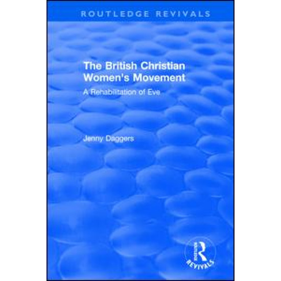 Routledge Revivals: The British Christian Women's Movement (2002)