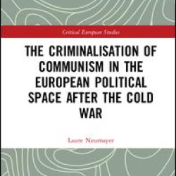 The Criminalisation of Communism in the European Political Space after the Cold War The Criminalisation of Communism in the European Political Space after the Cold War