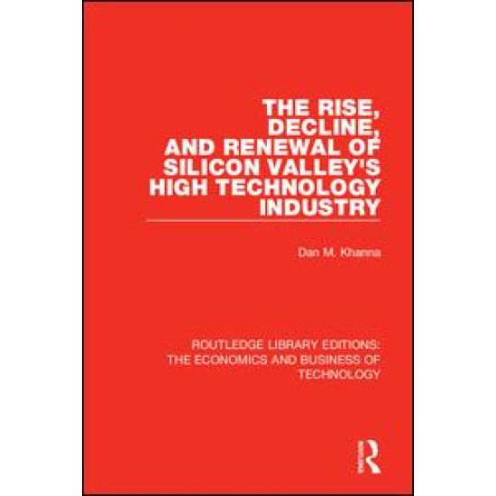 The Rise, Decline and Renewal of Silicon Valley's High Technology Industry The Rise, Decline and Renewal of Silicon Valley's High Technology Industry