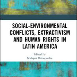 Social-Environmental Conflicts, Extractivism and Human Rights in Latin America Social-Environmental Conflicts, Extractivism and Human Rights in Latin America