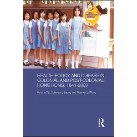 Health Policy and Disease in Colonial and Post-Colonial Hong Kong, 1841-2003 Health Policy and Disease in Colonial and Post-Colonial Hong Kong, 1841-2003