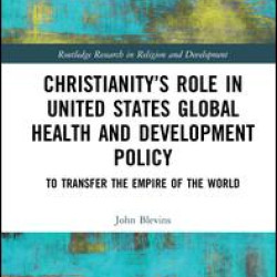 Christianity’s Role in United States Global Health and Development Policy Christianity’s Role in United States Global Health and Development Policy