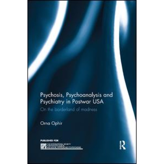 Psychosis, Psychoanalysis and Psychiatry in Postwar USA Psychosis, Psychoanalysis and Psychiatry in Postwar USA